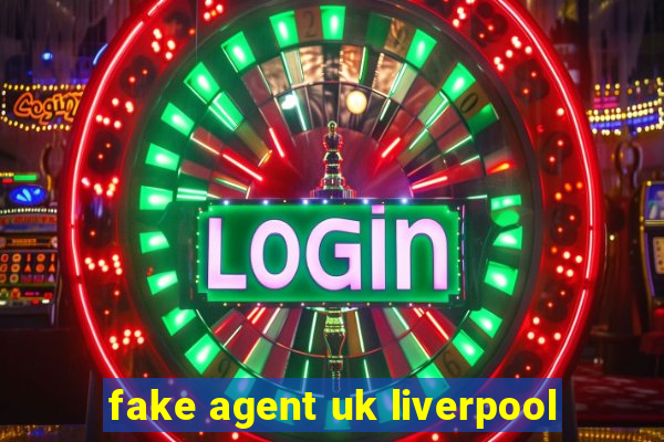 fake agent uk liverpool